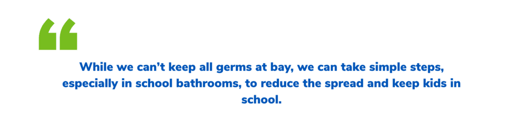 A quote stating that we can take simple steps, especially in school bathrooms to reduce the spread and keep kids in school.