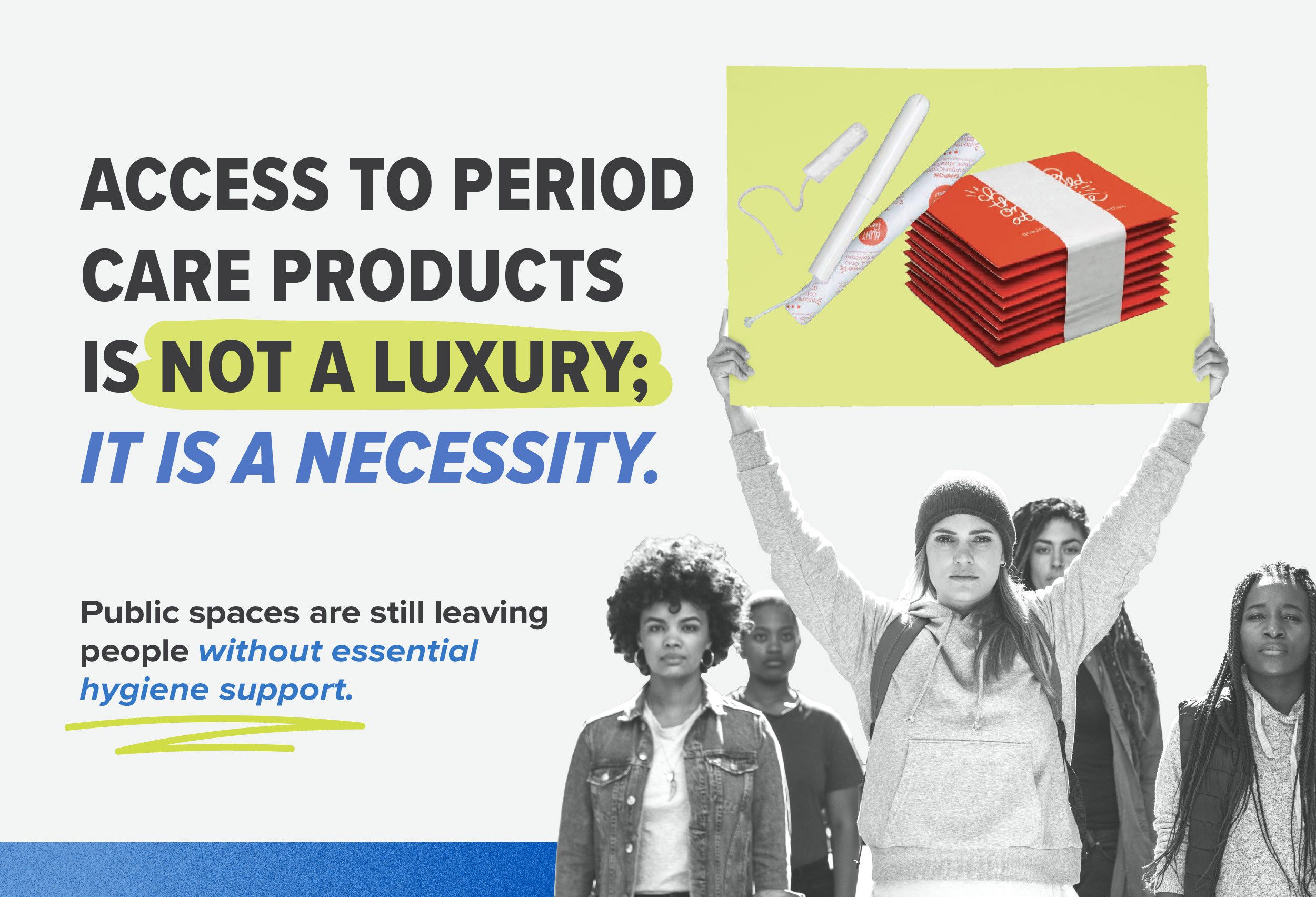 Group of diverse individuals standing together, with one person holding a sign displaying menstrual products including pads and tampons. Bold text on the image reads, “Access to period care products is not a luxury; it is a necessity,” highlighting the need for free period products in public and workplace restrooms to support menstrual equity and essential hygiene.